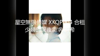 星空無限傳媒 XKQP004 合租少婦的深夜需求 昀希